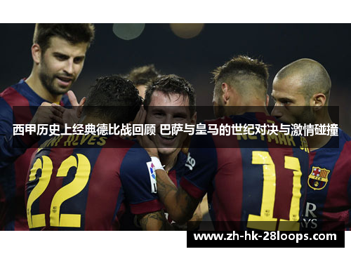 西甲历史上经典德比战回顾 巴萨与皇马的世纪对决与激情碰撞