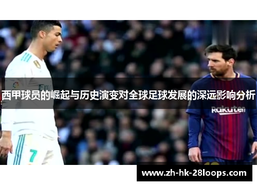 西甲球员的崛起与历史演变对全球足球发展的深远影响分析