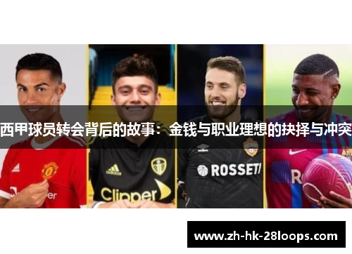 西甲球员转会背后的故事:金钱与职业理想的抉择与冲突 西甲球员转会背后的故事:金钱与职业理想的抉择与冲突