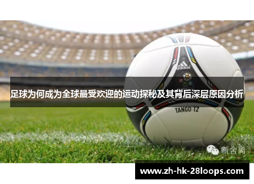 足球为何成为全球最受欢迎的运动探秘及其背后深层原因分析