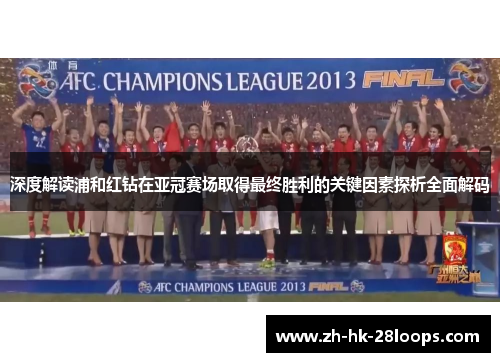 深度解读浦和红钻在亚冠赛场取得最终胜利的关键因素探析全面解码 深度解读浦和红钻在亚冠赛场取得最终胜利的关键因素探析全面解码