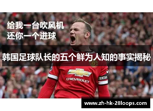 韩国足球队长的五个鲜为人知的事实揭秘 韩国足球队长的五个鲜为人知的事实揭秘