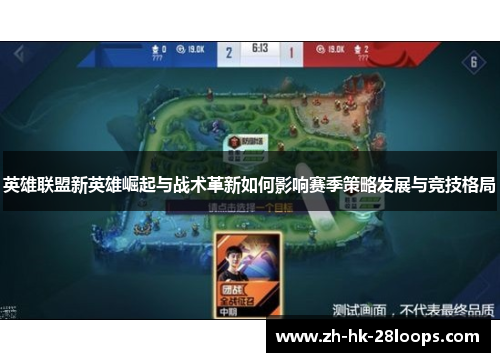 英雄联盟新英雄崛起与战术革新如何影响赛季策略发展与竞技格局