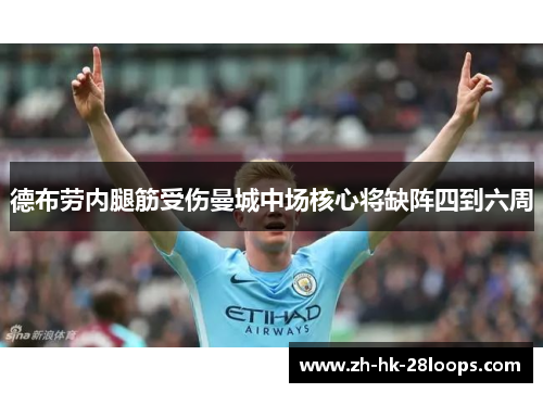 德布劳内腿筋受伤曼城中场核心将缺阵四到六周 德布劳内腿筋受伤曼城中场核心将缺阵四到六周