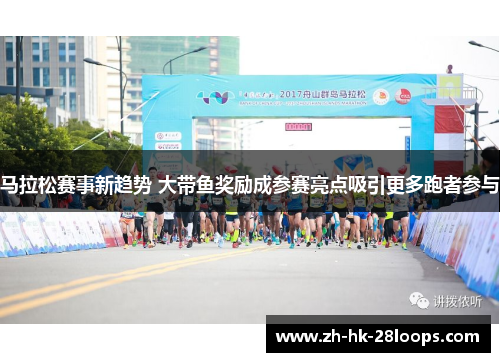 马拉松赛事新趋势 大带鱼奖励成参赛亮点吸引更多跑者参与 马拉松赛事新趋势 大带鱼奖励成参赛亮点吸引更多跑者参与