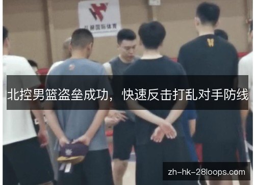 北控男篮盗垒成功，快速反击打乱对手防线